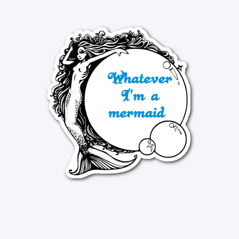 Whatever I'm a Mermaid