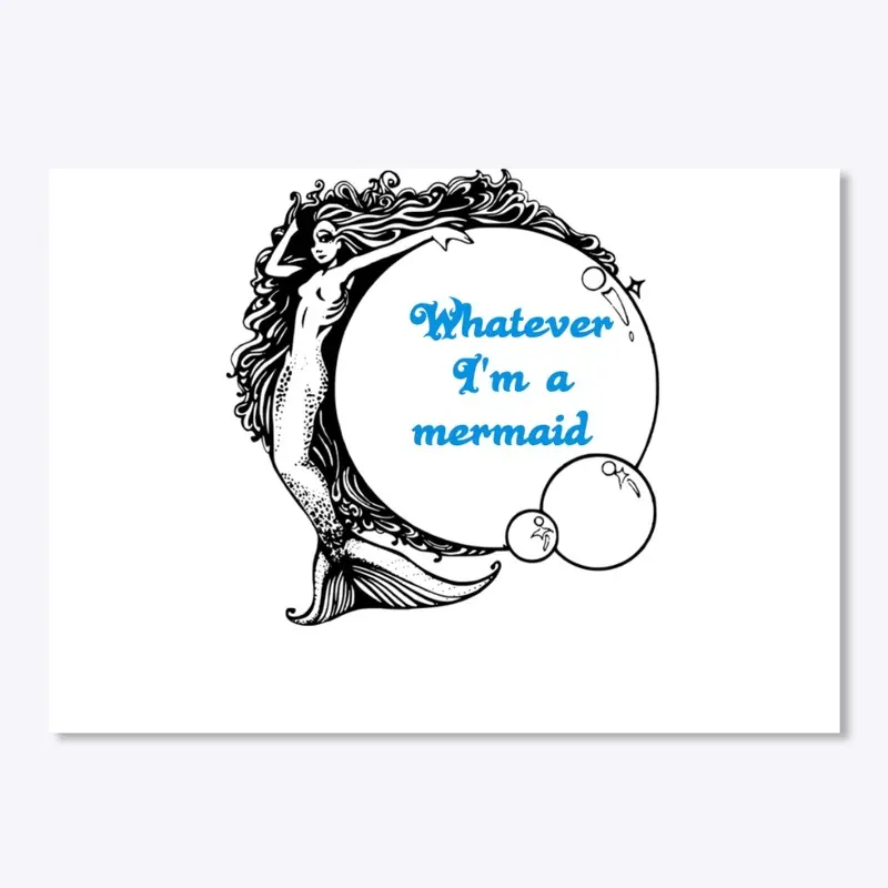 Whatever I'm a Mermaid